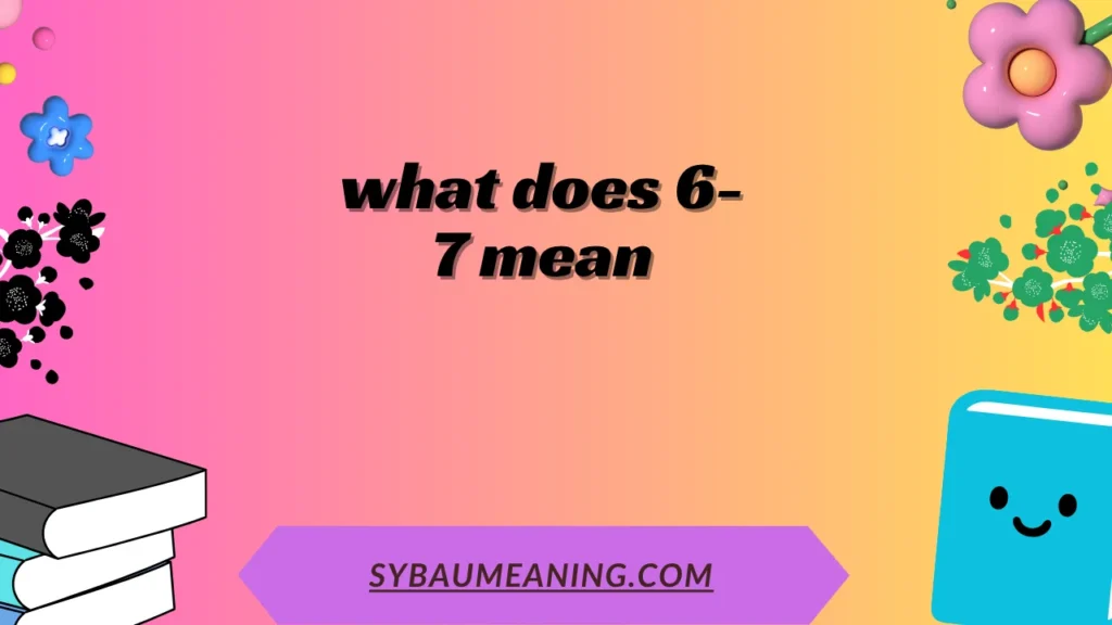 what does 6-7 mean