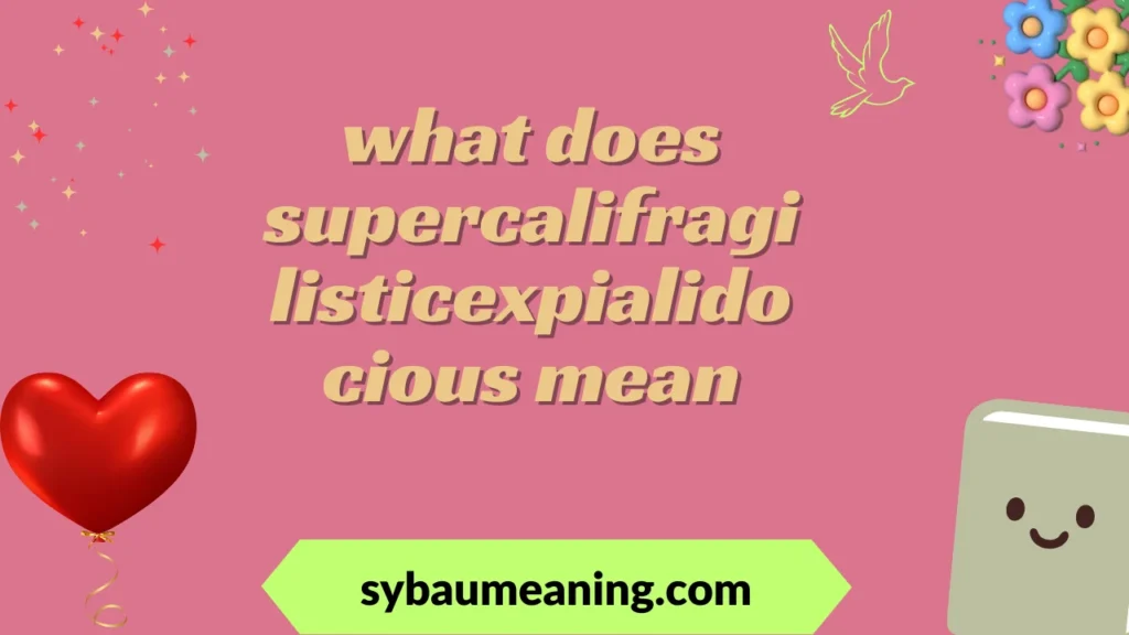 what does supercalifragilisticexpialidocious mean