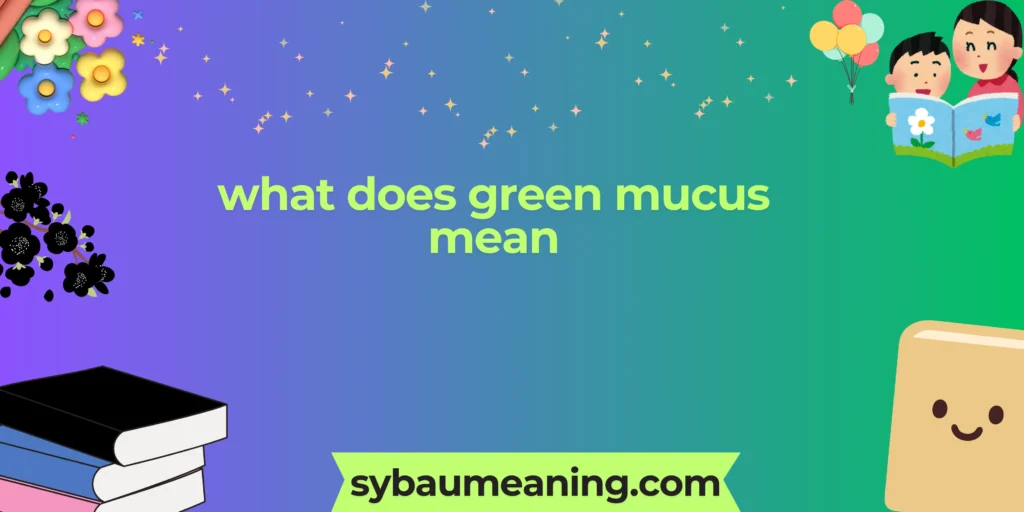 what does green mucus mean