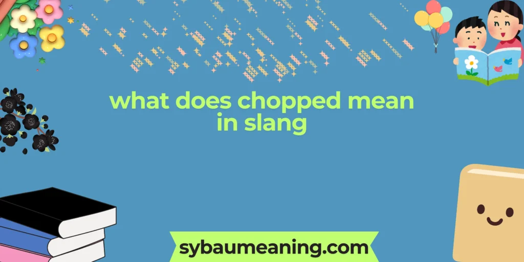 what does chopped mean in slang