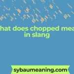what does chopped mean in slang