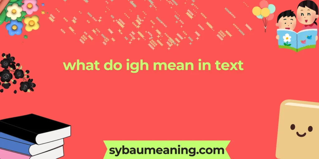 what do igh mean in text